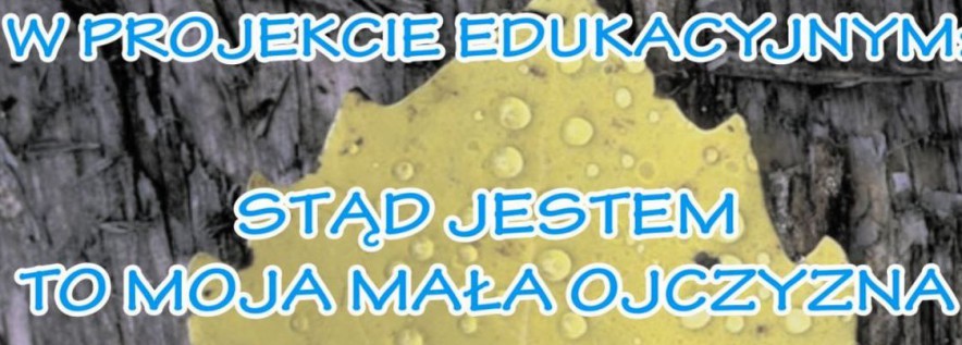 „Stąd  jestem – to  moja  mała Ojczyzna”
