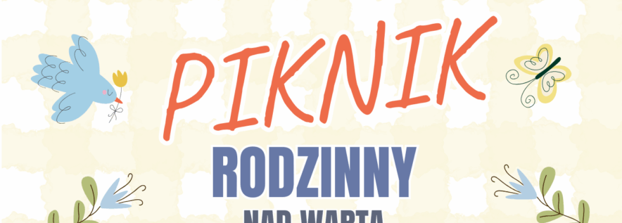 Stowarzyszenie Horyzont i KGW Uścikowo zapraszają na Rodzinny Piknik nad Wartą